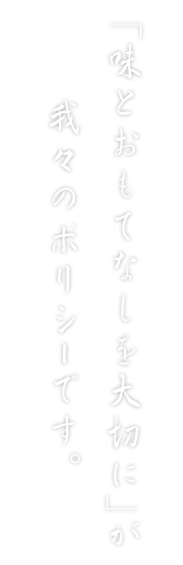 「味とおもてなしを大切に」